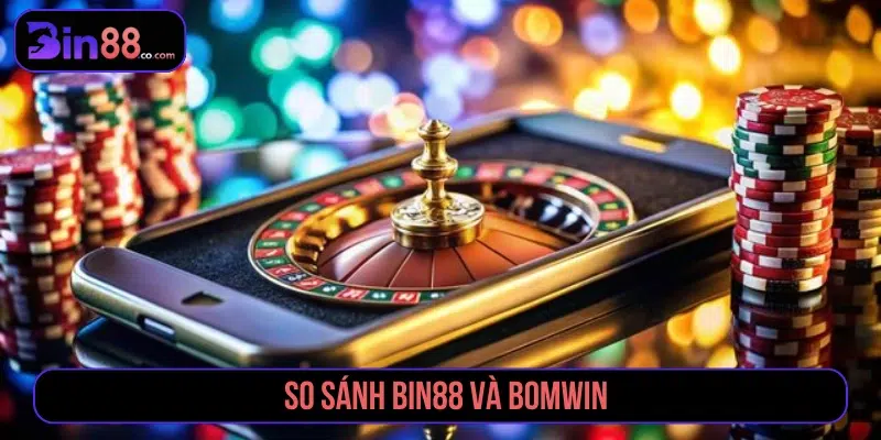 so sánh Bin88 và Bomwin